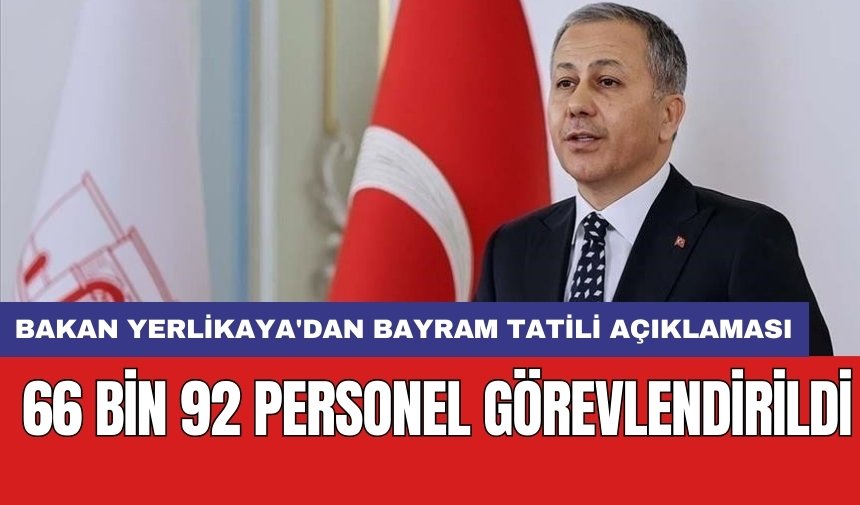 Bakan Yerlikaya'dan bayram tatili açıklaması: 66 bin 92 personel görevlendirildi