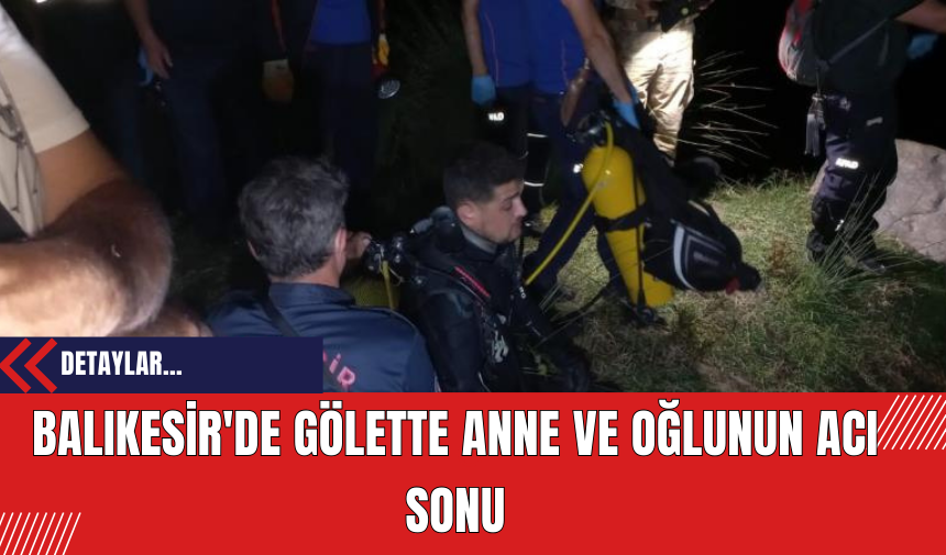 Balıkesir'de gölette anne ve oğlunun acı sonu