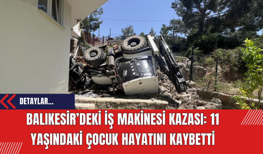 Balıkesir’deki İş Makinesi Kazası: 11 Yaşındaki Çocuk Hayatını Kaybetti