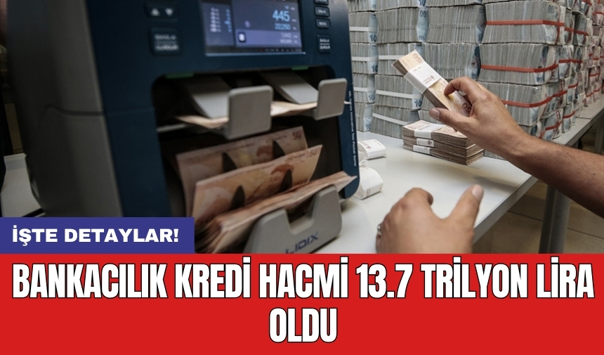 Bankacılık kredi hacmi 13.7 trilyon lira oldu