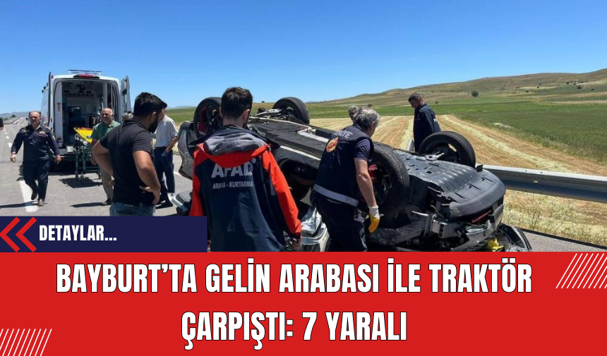 Bayburt’ta Gelin Arabası ile Traktör Çarpıştı: 7 Yaralı