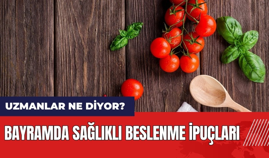 Bayramda sağlıklı beslenme ipuçları