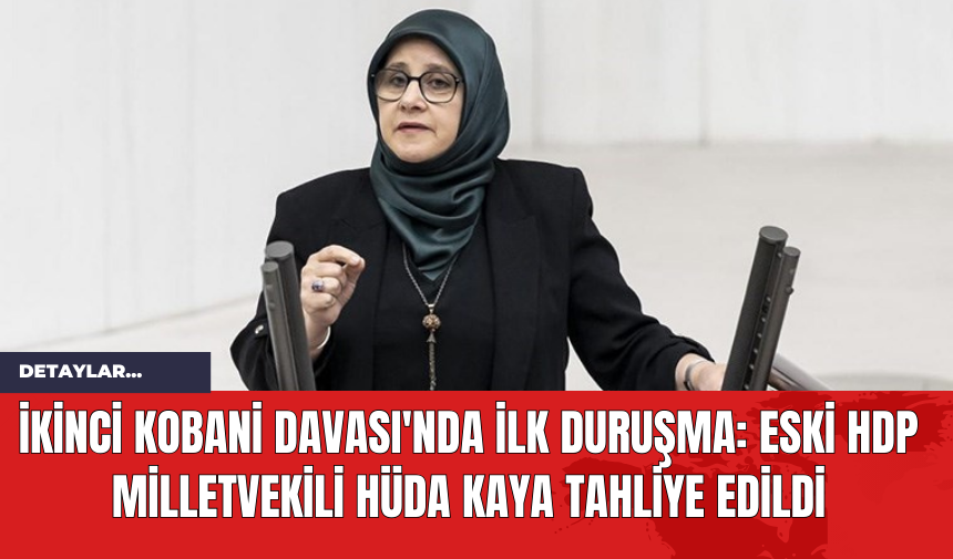 İkinci Kobani Davası'nda İlk Duruşma: Eski HDP Milletvekili Hüda Kaya Tahliye Edildi