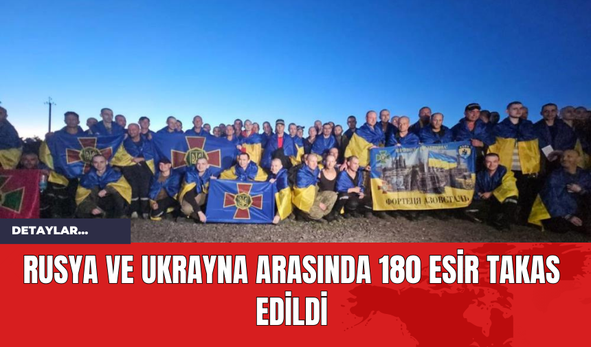 Rusya ve Ukrayna Arasında 180 Esir Takas Edildi