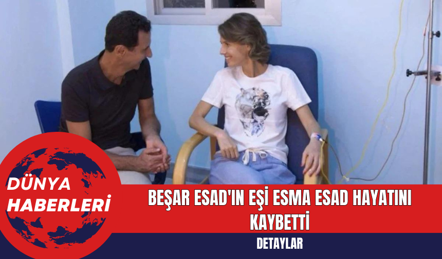 Beşar Esad'ın Eşi Esma Esad Hayatını Kaybetti