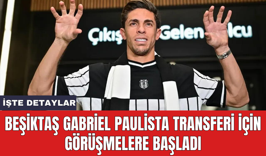 Beşiktaş Gabriel Paulista transferi için görüşmelere başladı