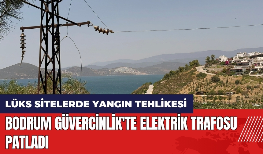 Bodrum Güvercinlik'te elektrik trafosu patladı! Lüks sitelerde yangın tehlikesi