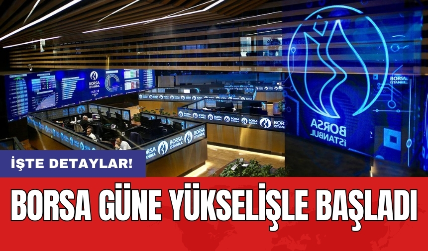 Borsa güne yükselişle başladı