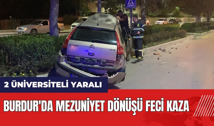 Burdur'da mezuniyet dönüşü feci kaza: 2 üniversiteli yaralı