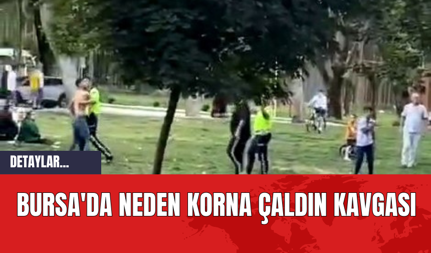 Bursa'da neden korna çaldın kavgası