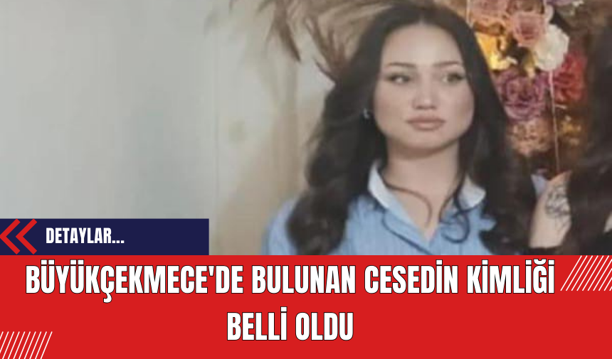 Büyükçekmece'de bulunan cesedin kimliği belli oldu