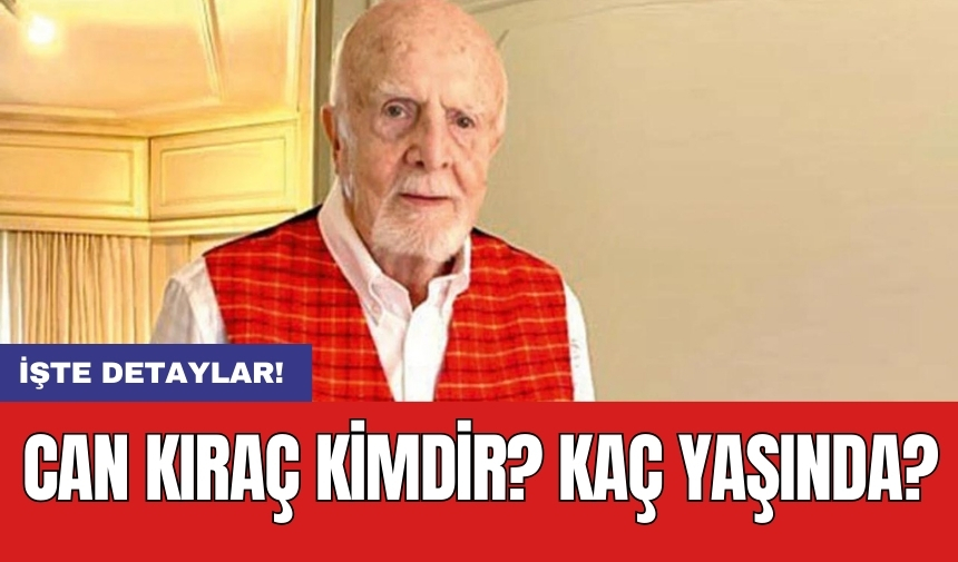 Can Kıraç Kimdir? Kaç Yaşında?