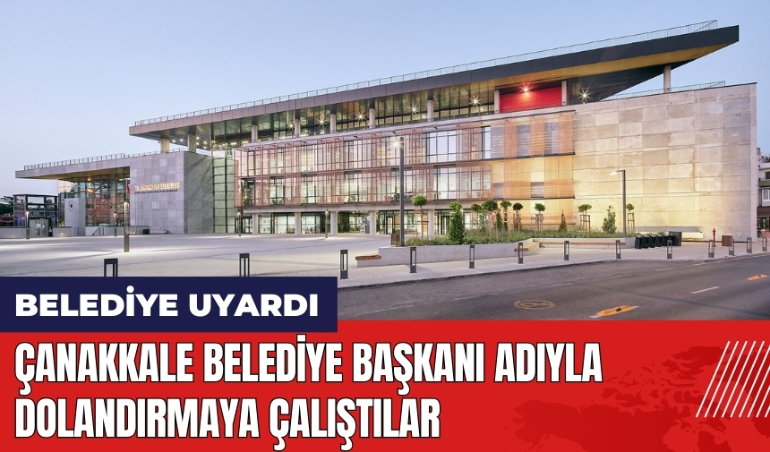 Çanakkale Belediye Başkanı adıyla dolandırdılar! Belediye uyardı