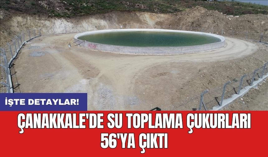 Çanakkale'de su toplama çukurları 56'ya çıktı