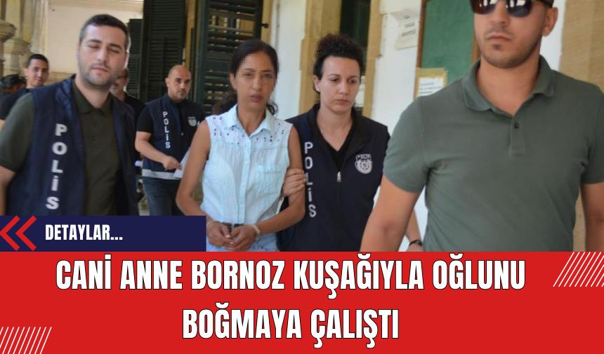 Cani anne bornoz kuşağıyla oğlunu boğmaya çalıştı!