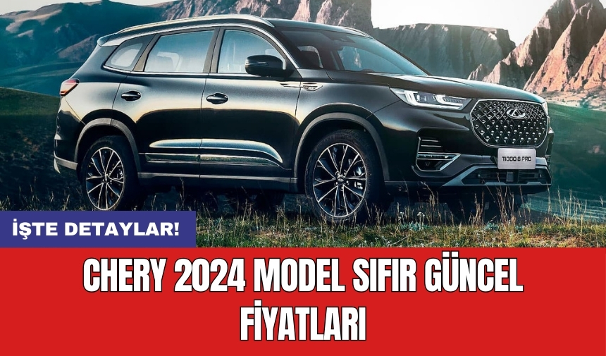 Chery 2024 model sıfır güncel fiyatları