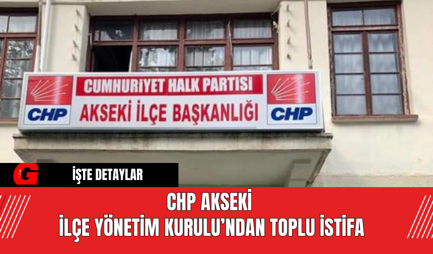 CHP Akseki İlçe Yönetim Kurulu’ndan Toplu İstifa