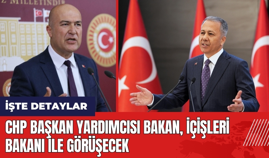 Başkentte kritik görüşme! CHP Başkan Yardımcısı Murat Bakan ile İçişleri Bakanı görüşecek