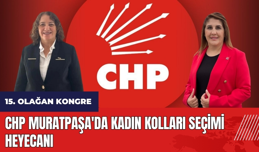 CHP Muratpaşa'da Kadın Kolları seçimi heyecanı