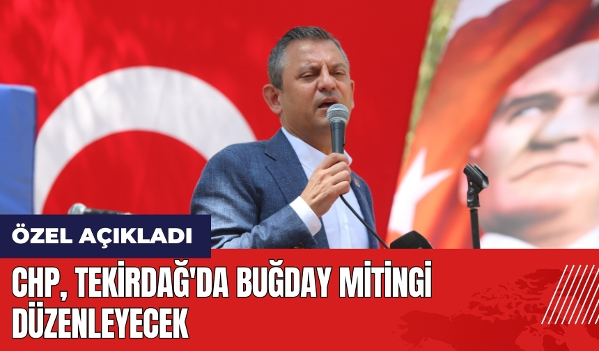 CHP Tekirdağ'da buğday mitingi düzenleyecek