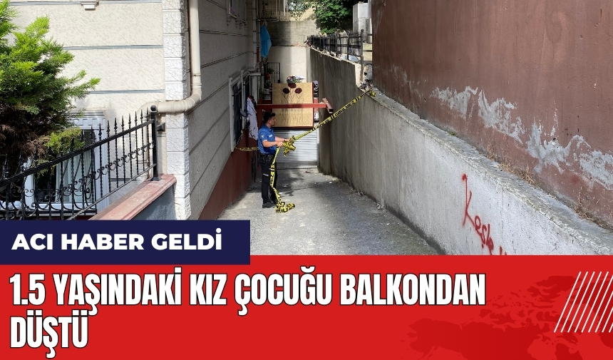 1.5 yaşındaki kız çocuğu balkondan düştü