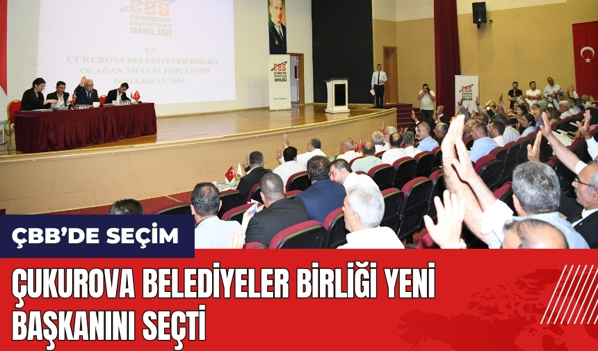 Çukurova Belediyeler Birliği yeni başkanını seçti