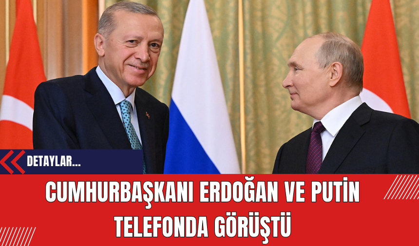 Cumhurbaşkanı Erdoğan ve Putin Telefonda Görüştü