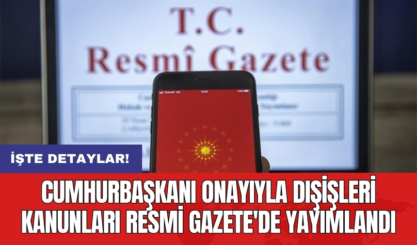 Cumhurbaşkanı Onayıyla Dışişleri Kanunları Resmi Gazete'de Yayımlandı