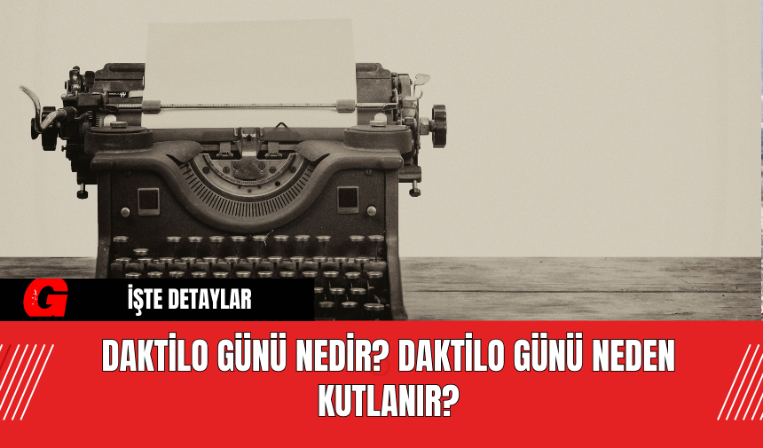 Daktilo Günü Nedir? Daktilo Günü Neden Kutlanır?