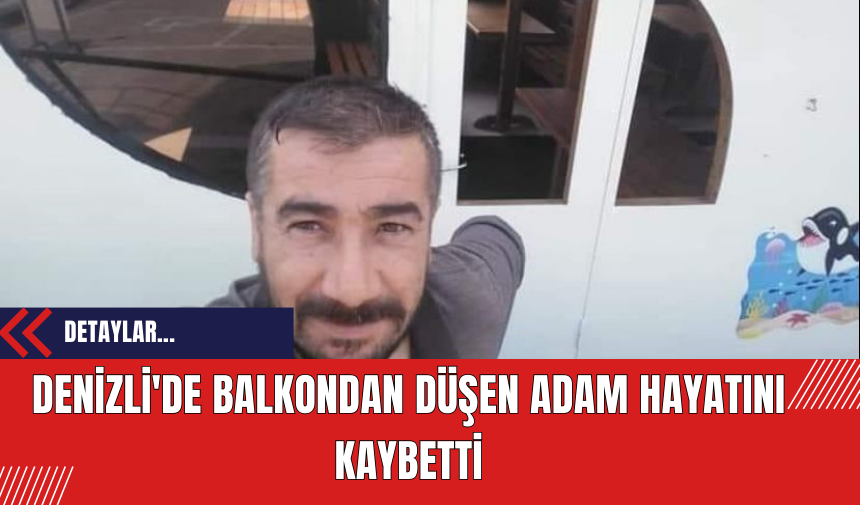 Denizli'de balkondan düşen adam hayatını kaybetti