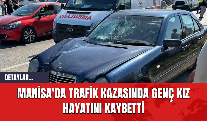 Manisa'da Trafik Kazasında Genç Kız Hayatını Kaybetti