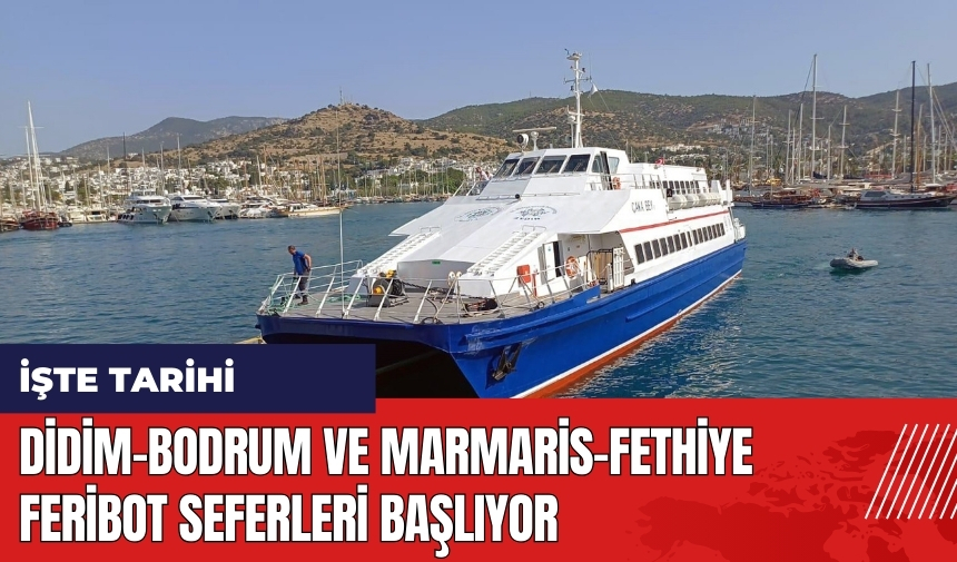 Didim-Bodrum ve Marmaris-Fethiye feribot seferleri başlıyor