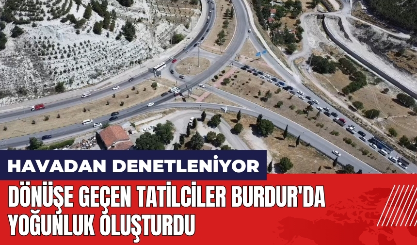 Dönüşe geçen tatilciler Burdur'da yoğunluk oluşturdu