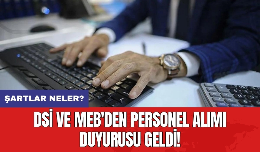 DSİ ve MEB'den personel alımı duyurusu geldi! Şartlar neler?