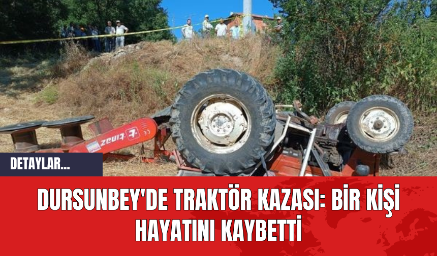 Dursunbey'de Traktör Kazası: Bir Kişi Hayatını Kaybetti