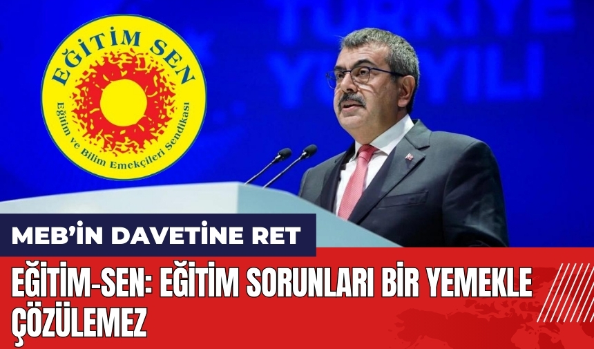 Eğitim-Sen'den MEB'in davetine ret: Eğitim sorunları bir yemekle çözülemez