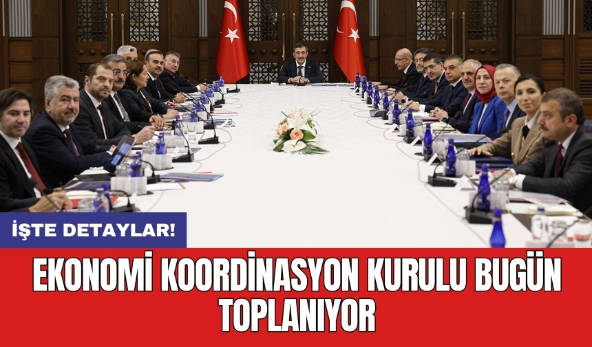 Ekonomi Koordinasyon Kurulu bugün toplanıyor