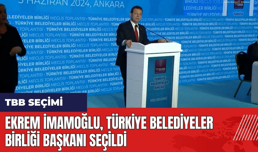 Ekrem İmamoğlu Türkiye Belediyeler Birliği Başkanı seçildi