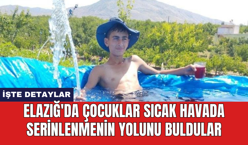 Elazığ'da çocuklar sıcak havada serinlenmenin yolunu buldular