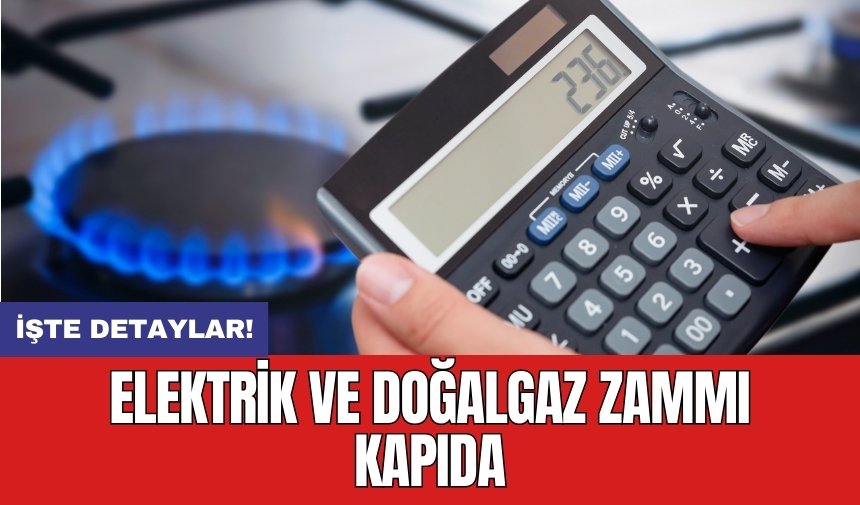 Elektrik ve doğalgaz zammı kapıda