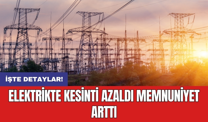 Elektrikte kesinti azaldı memnuniyet arttı