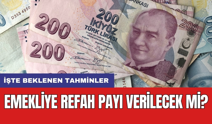 Emekliye refah payı verilecek mi? İşte beklenen tahminler