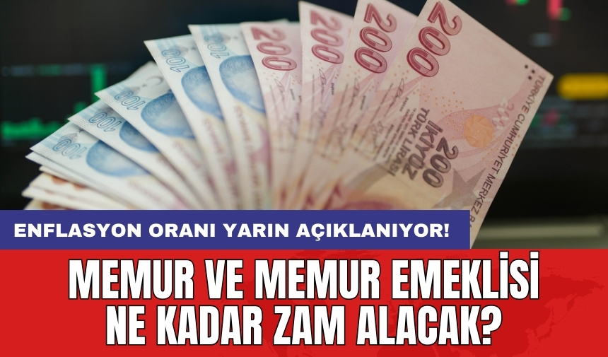 Enflasyon oranı yarın açıklanıyor! Memur ve memur emeklisi ne kadar zam alacak?