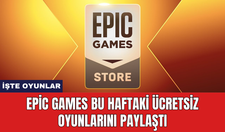 Epic Games bu haftaki ücretsiz oyunlarını paylaştı