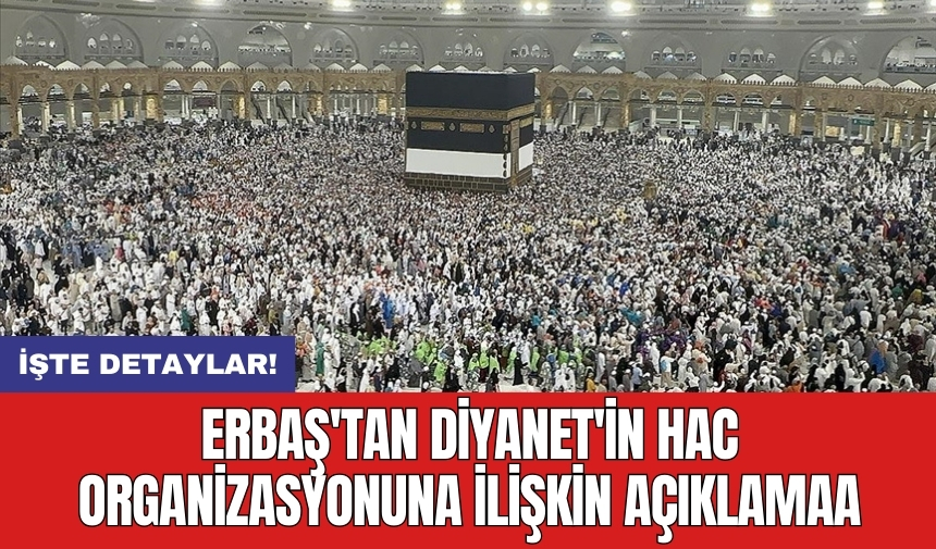 Erbaş'tan Diyanet'in hac organizasyonuna ilişkin açıklama