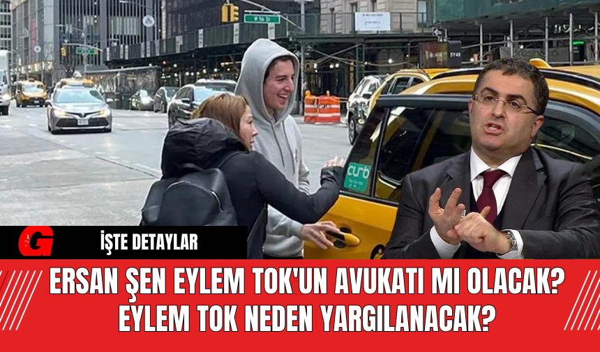 Ersan Şen Eylem Tok'un Avukatı Mı Olacak? Eylem Tok Neden Yargılanacak?