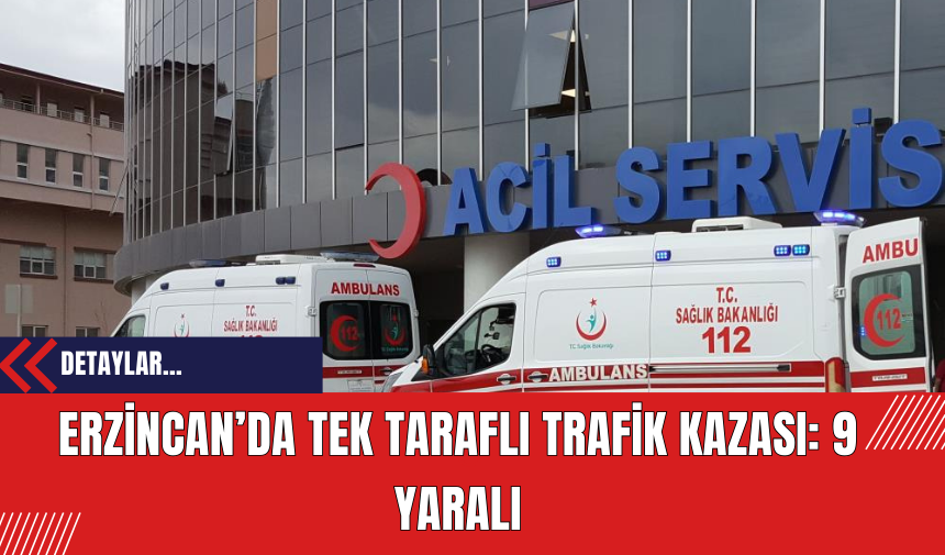 Erzincan’da Tek Taraflı Trafik Kazası: 9 Yaralı