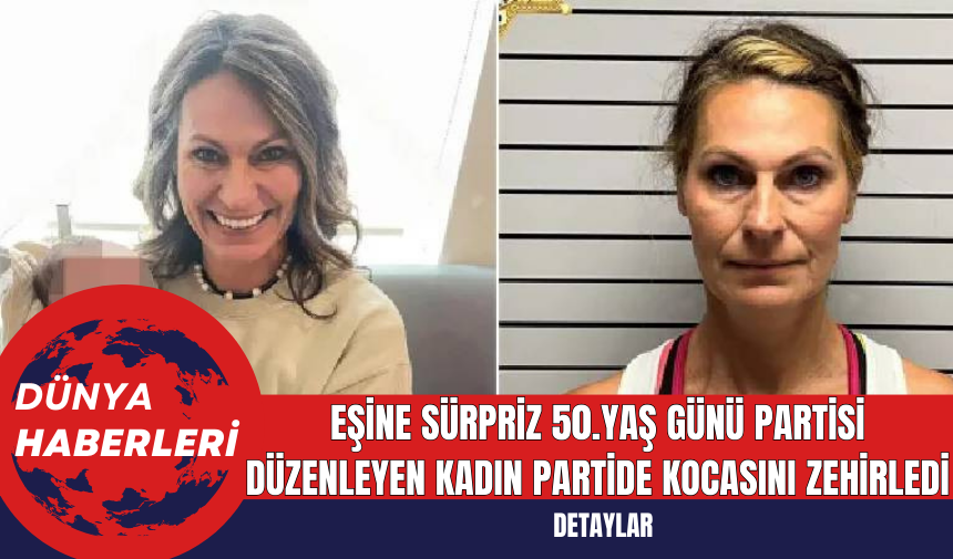 Eşine sürpriz 50.yaş günü partisi düzenleyen kadın partide kocasını zehirledi