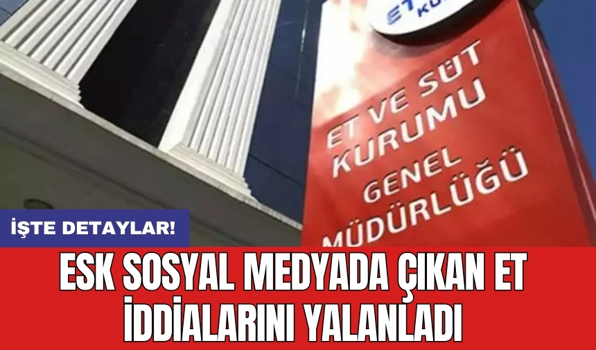 ESK sosyal medyada çıkan et iddialarını yalanladı