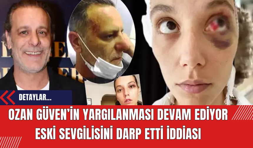 Ozan Güven’in yargılanması devam ediyor: Eski sevgilisini darp etti iddiası